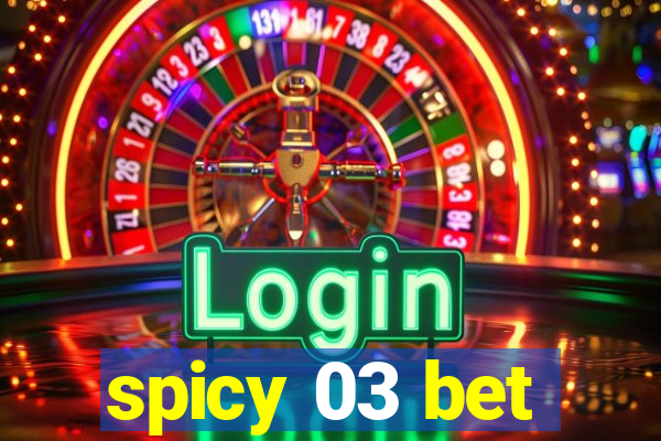 spicy 03 bet